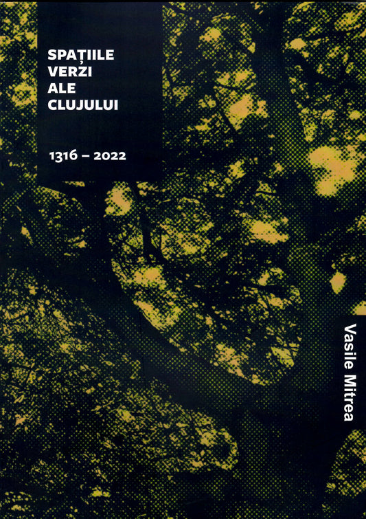 Spațiile verzi ale Clujului 1316-2022, Autor: Vasile Mitrea